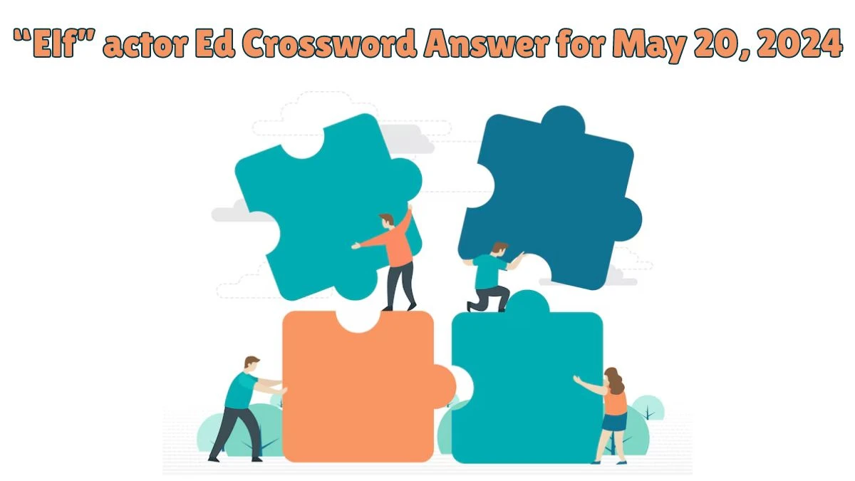 “Elf” actor Ed Crossword Answer for May 20, 2024