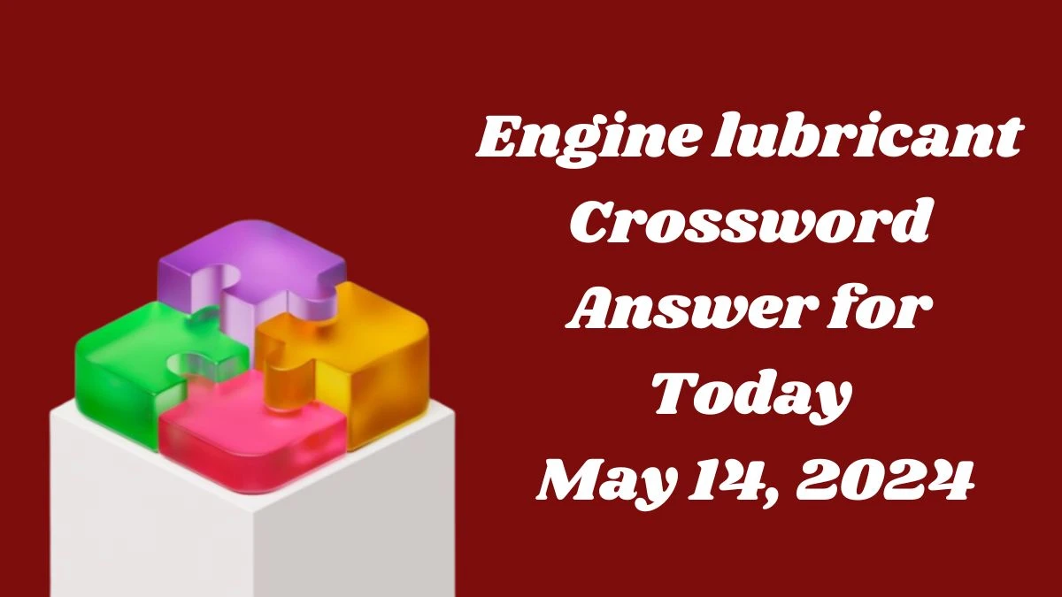 Engine lubricant Crossword Answer for Today May 14, 2024