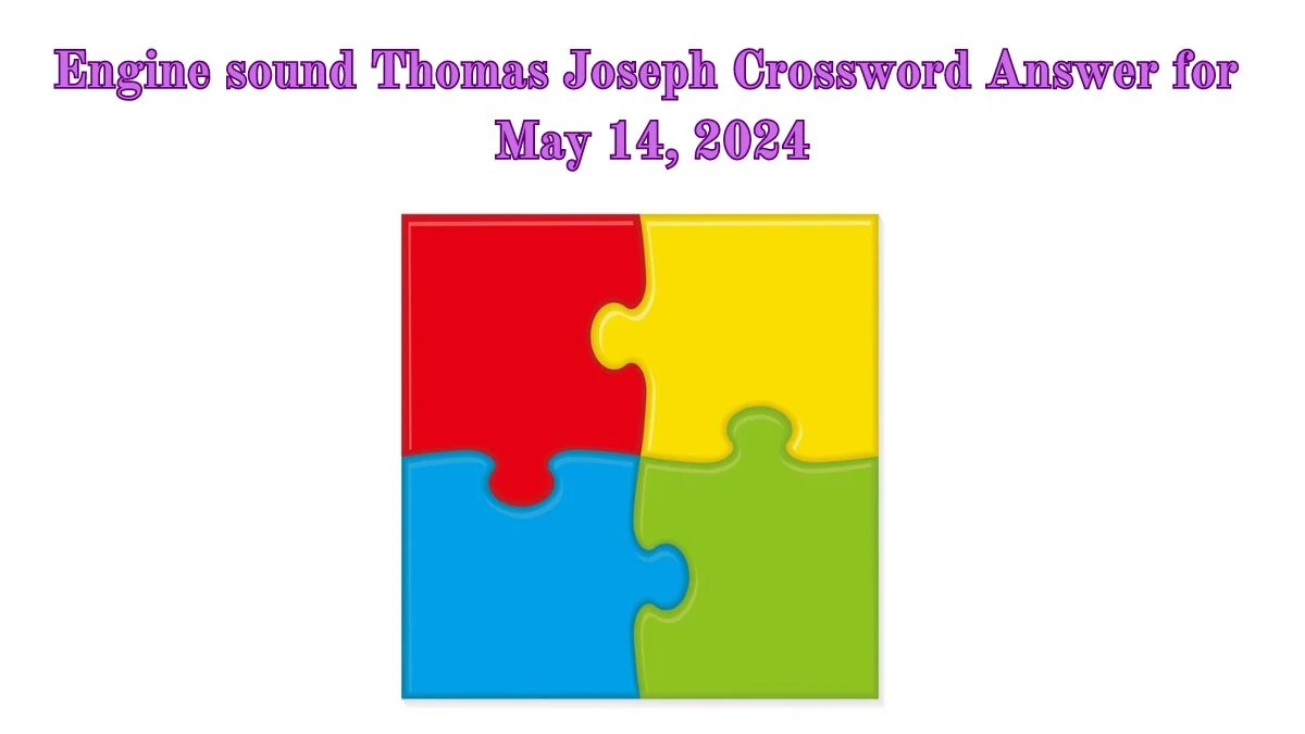 Engine sound Thomas Joseph Crossword Answer for May 14, 2024