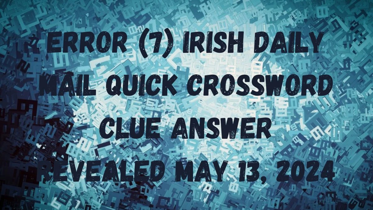 Error (7) Irish Daily Mail Quick Crossword Clue Answer Revealed May 13, 2024