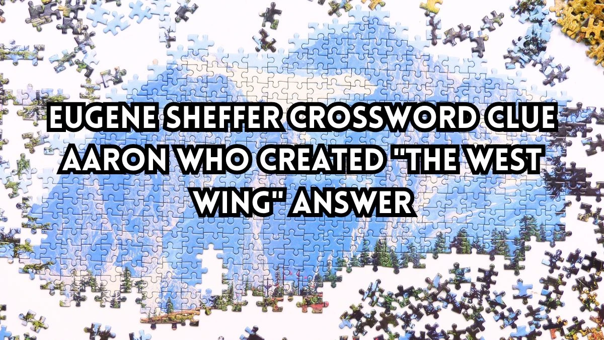 Eugene Sheffer Crossword Clue Aaron who created The West Wing Answer Revealed May 29, 2024
