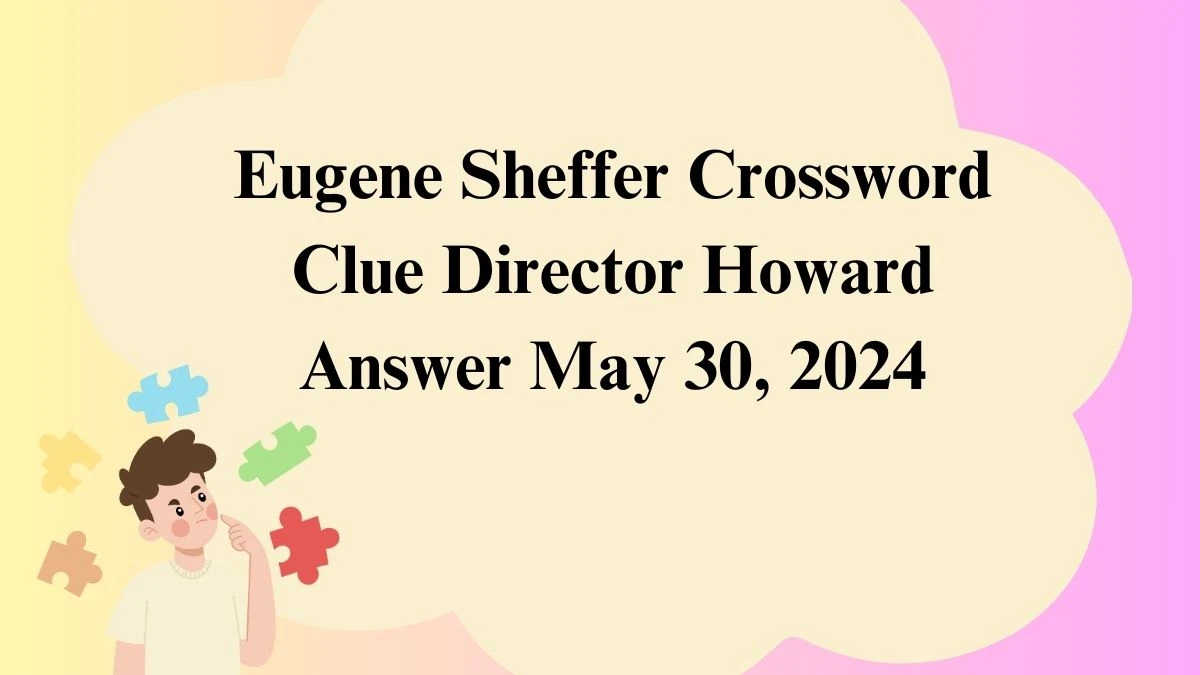 Eugene Sheffer Crossword Clue Director Howard Answer Revealed May 30