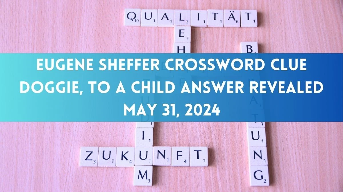 Eugene Sheffer Crossword Clue Doggie, to a child Answer Revealed May 31, 2024