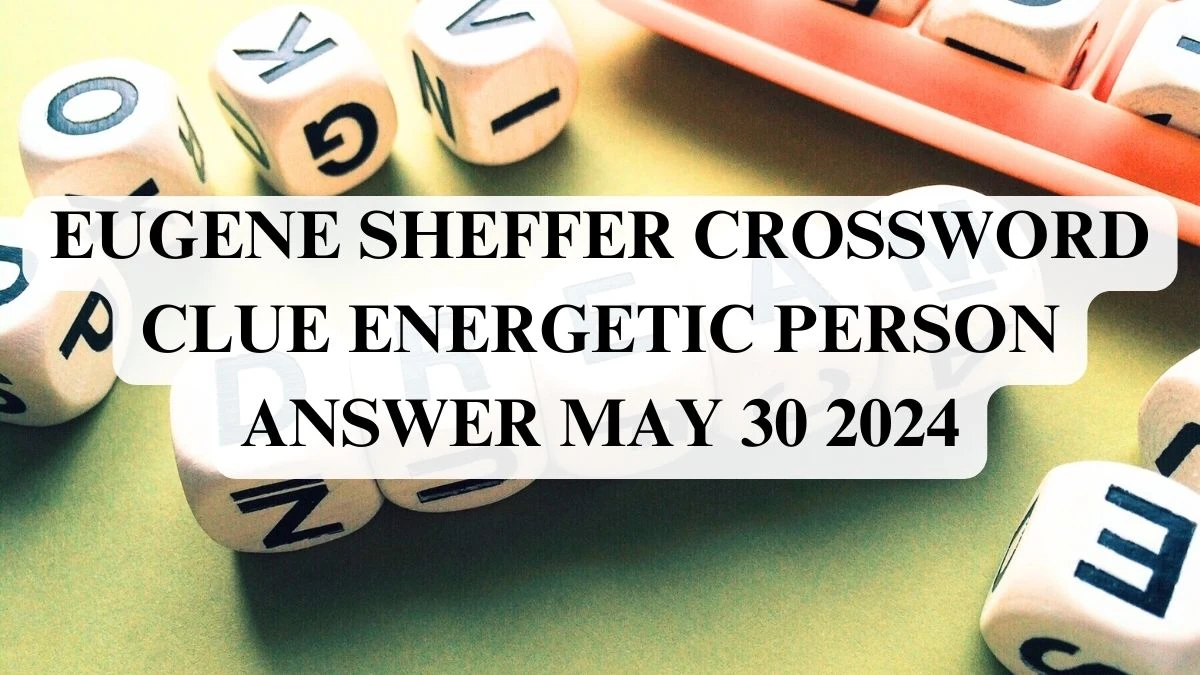 Eugene Sheffer Crossword Clue Energetic Person Answer May 30 2024