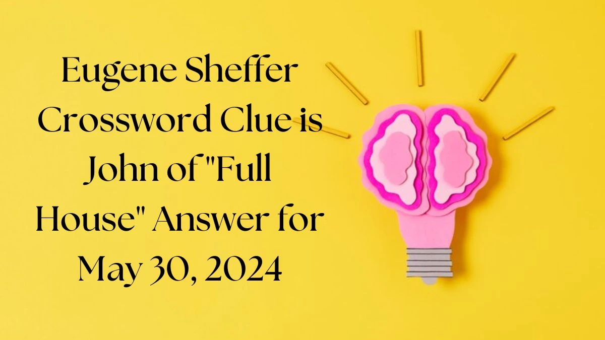 Eugene Sheffer Crossword Clue is John of Full House Answer for May 30, 2024