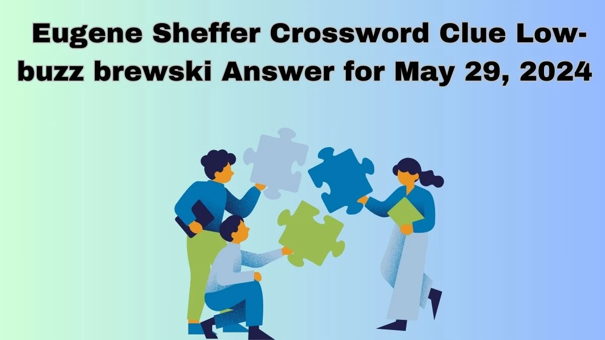 Eugene Sheffer Crossword Clue Low-buzz brewski Answer for May 29, 2024