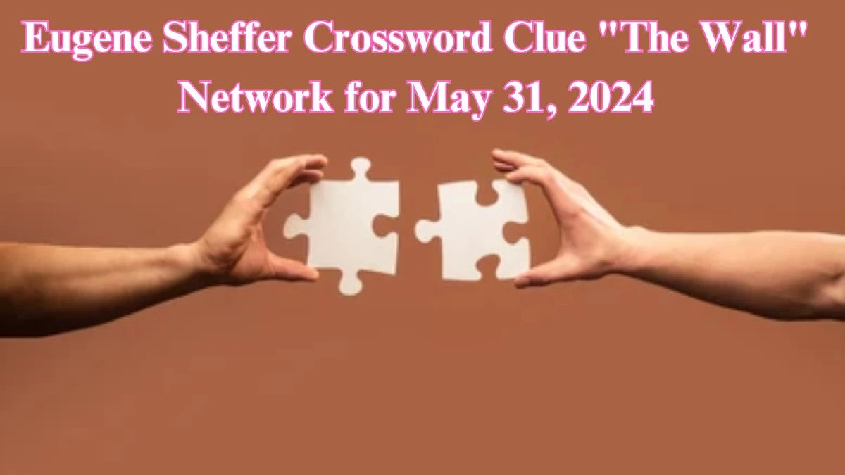 Eugene Sheffer Crossword Clue The Wall Network for May 31. 2024