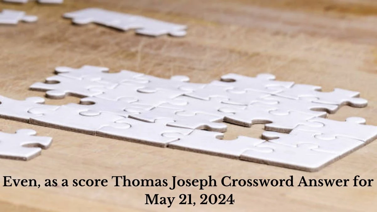 Even, as a score Thomas Joseph Crossword Answer for May 21, 2024