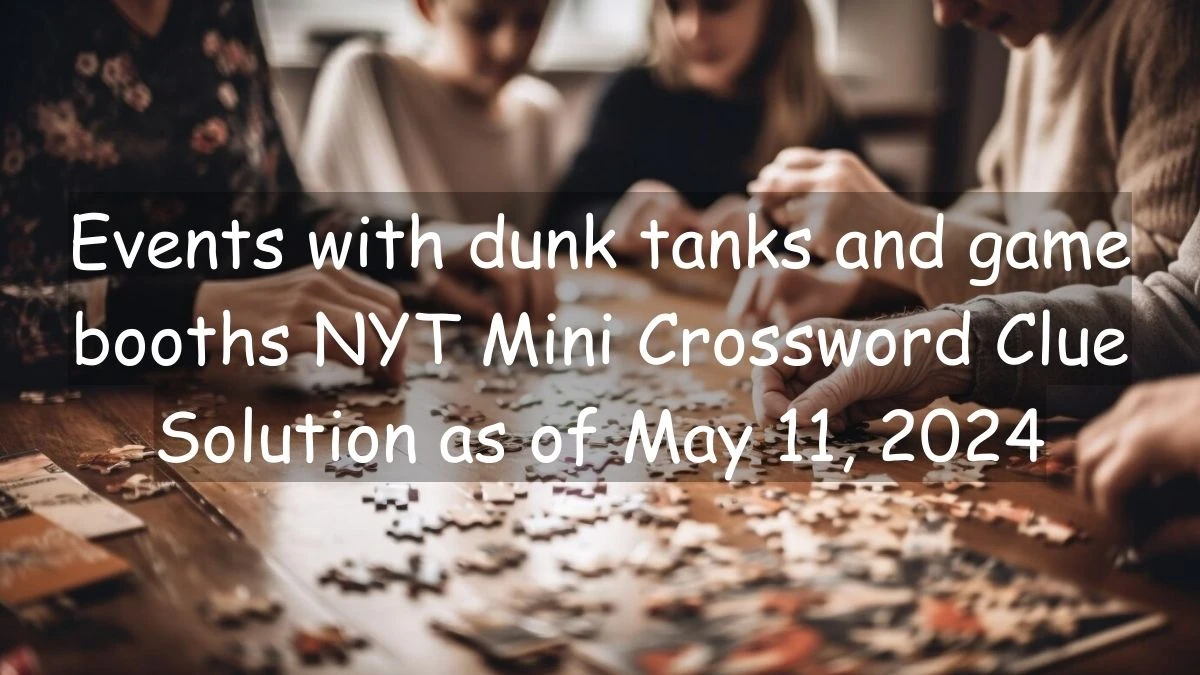 Events with dunk tanks and game booths NYT Mini Crossword Clue Solution as of May 11, 2024