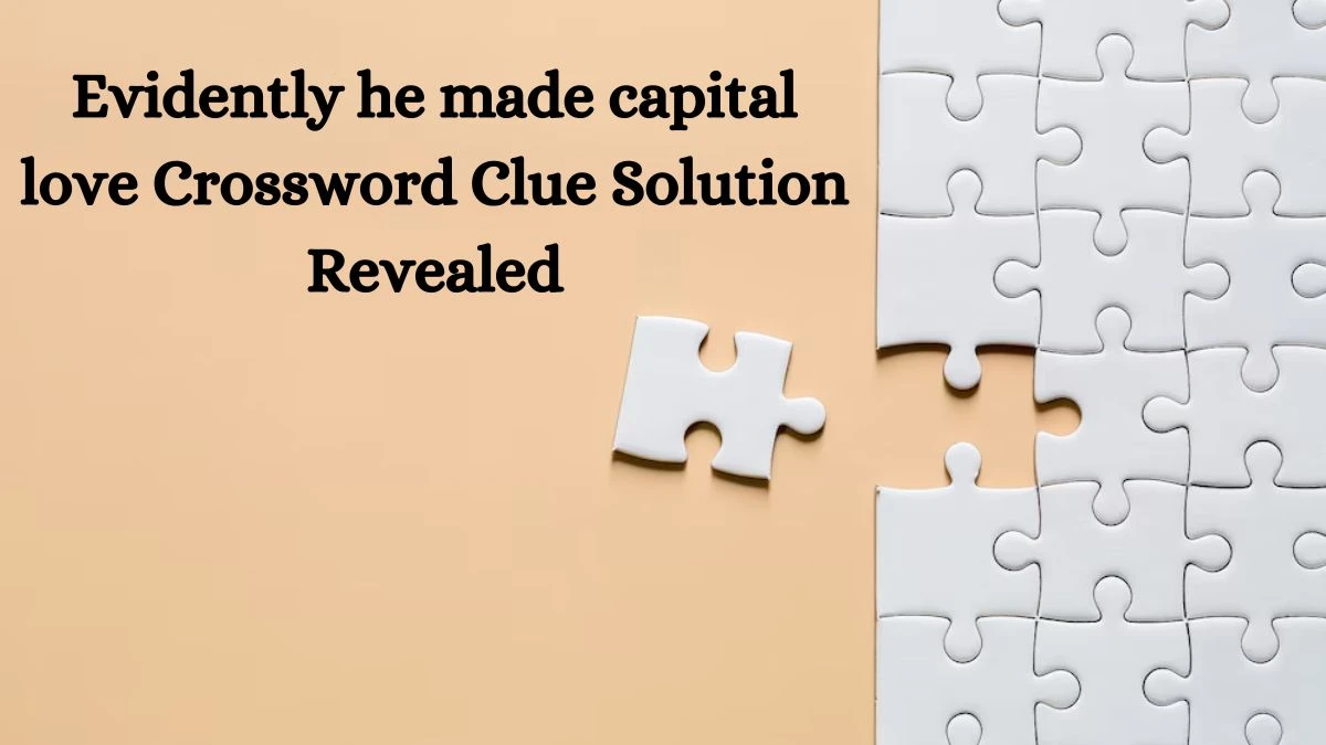 Evidently he made capital love Crossword Clue Solution Revealed