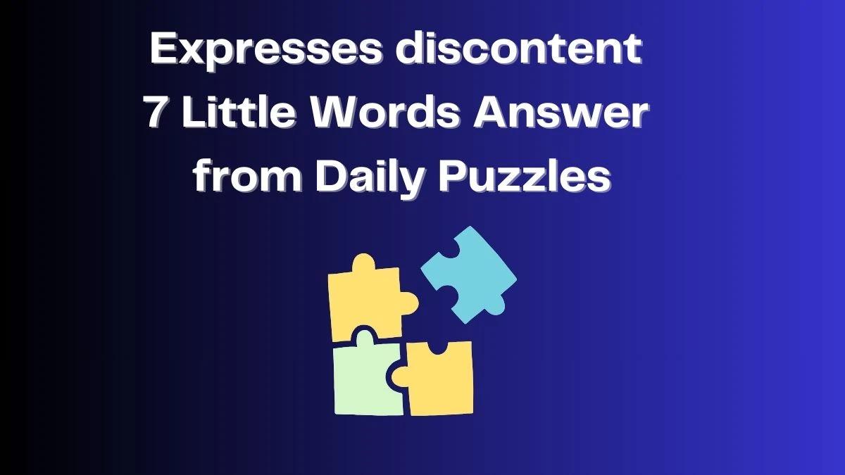 Expresses discontent 7 Little Words Answer from Daily Puzzles