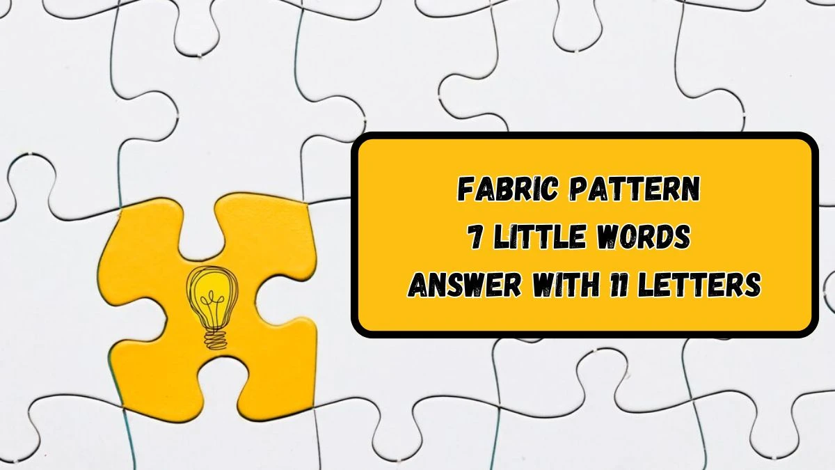 Fabric pattern 7 Little Words Answer with 11 Letters - 7littlewords.com