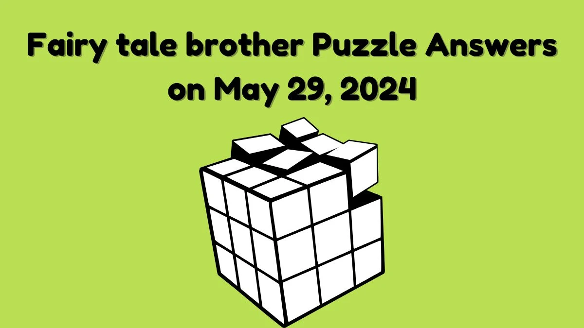 Fairy tale brother Puzzle Answers on May 29, 2024