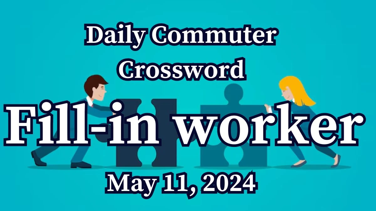 Fill-in worker Daily Commuter Crossword Clue Answer for Today May 11, 2024