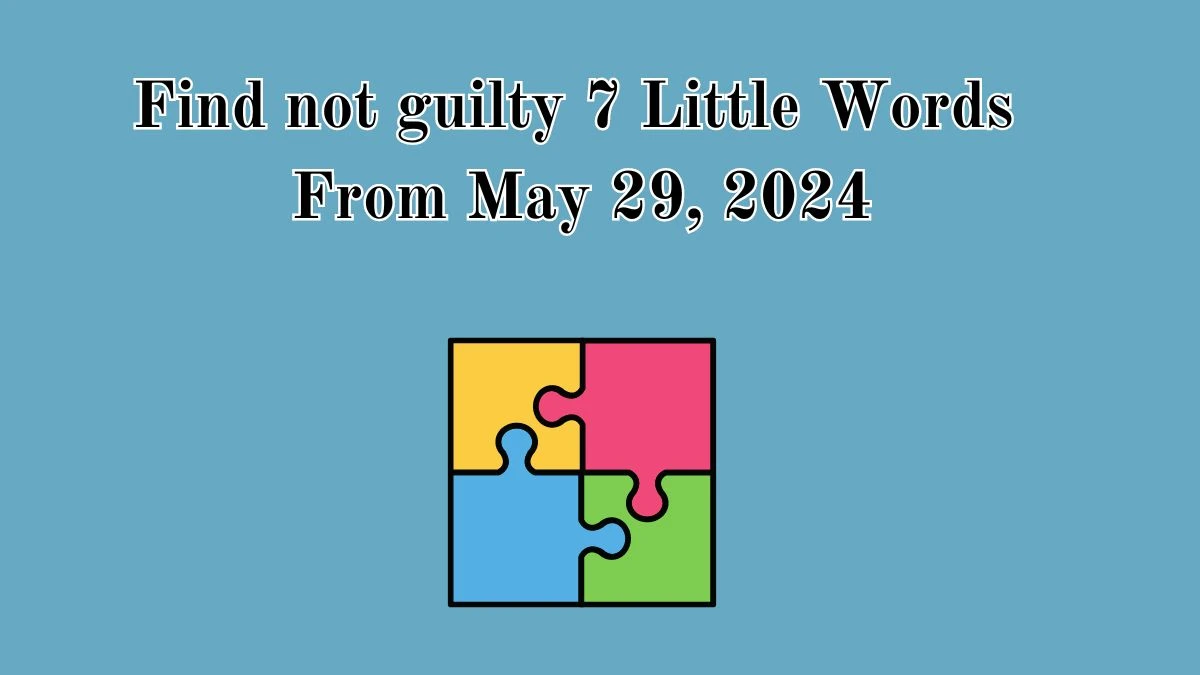 Find not guilty 7 Little Words From May 29, 2024