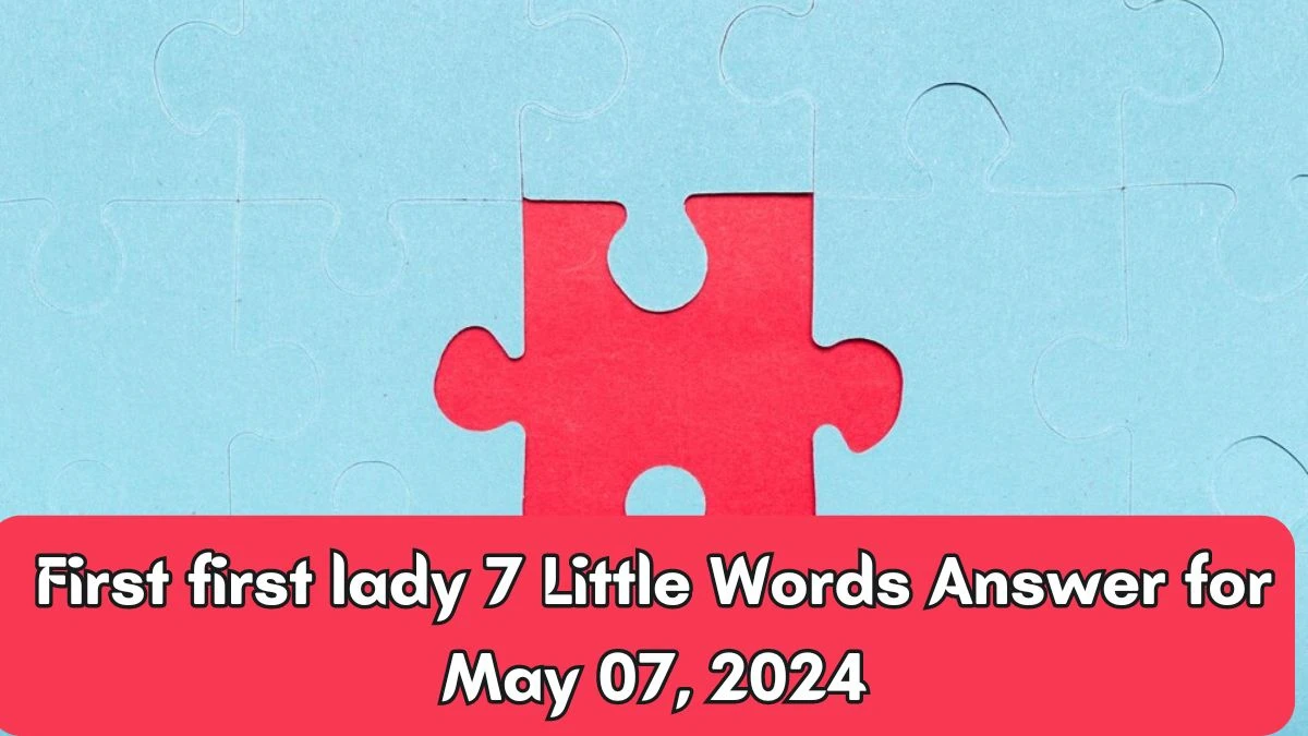 First first lady 7 Little Words Answer from 7 Little Words Daily Puzzles