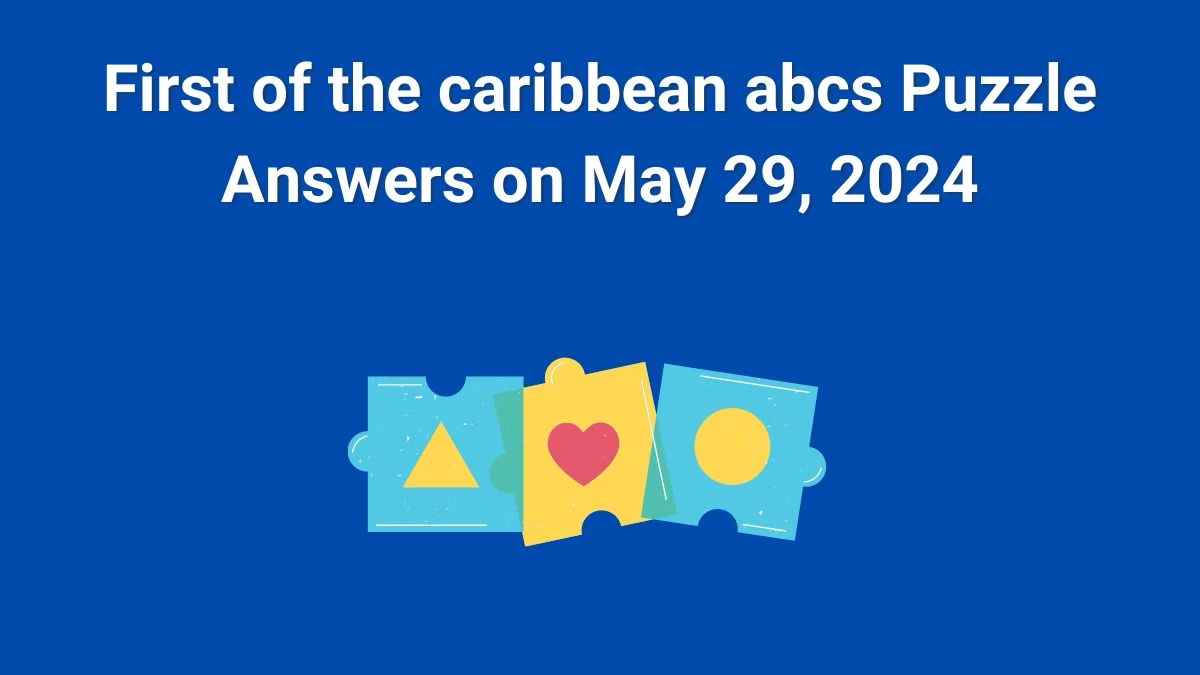 First of the caribbean abcs Puzzle Answers on May 29, 2024