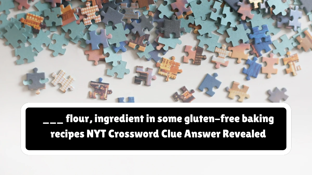 ___ flour, ingredient in some gluten-free baking recipes NYT Crossword Clue Answer Revealed