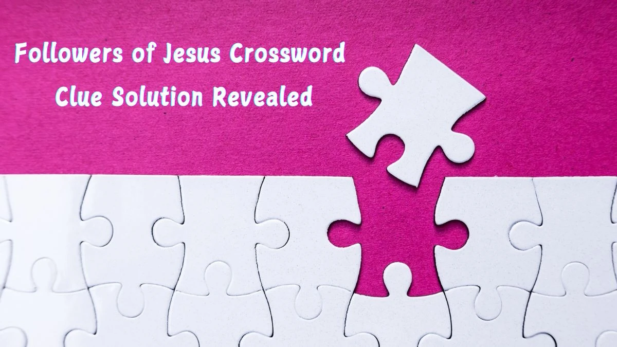 Followers of Jesus Crossword Clue Solution Revealed News