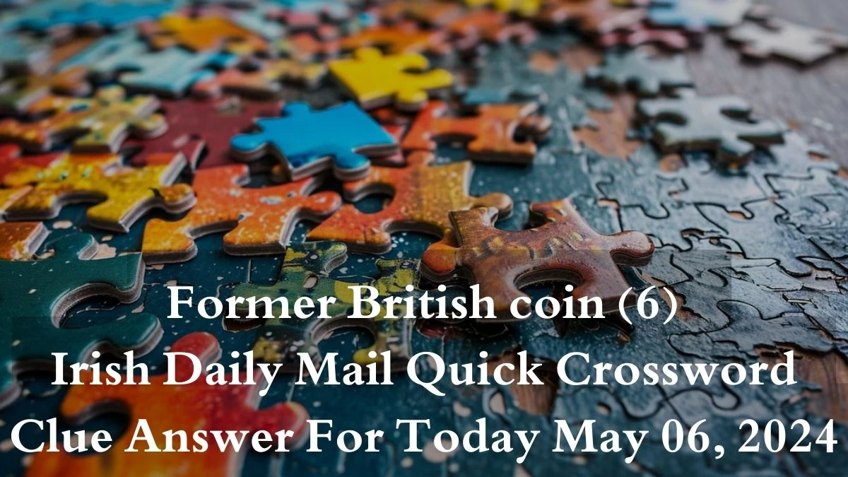 Former British coin (6) Irish Daily Mail Quick Crossword Clue Answer For Today May 06, 2024.