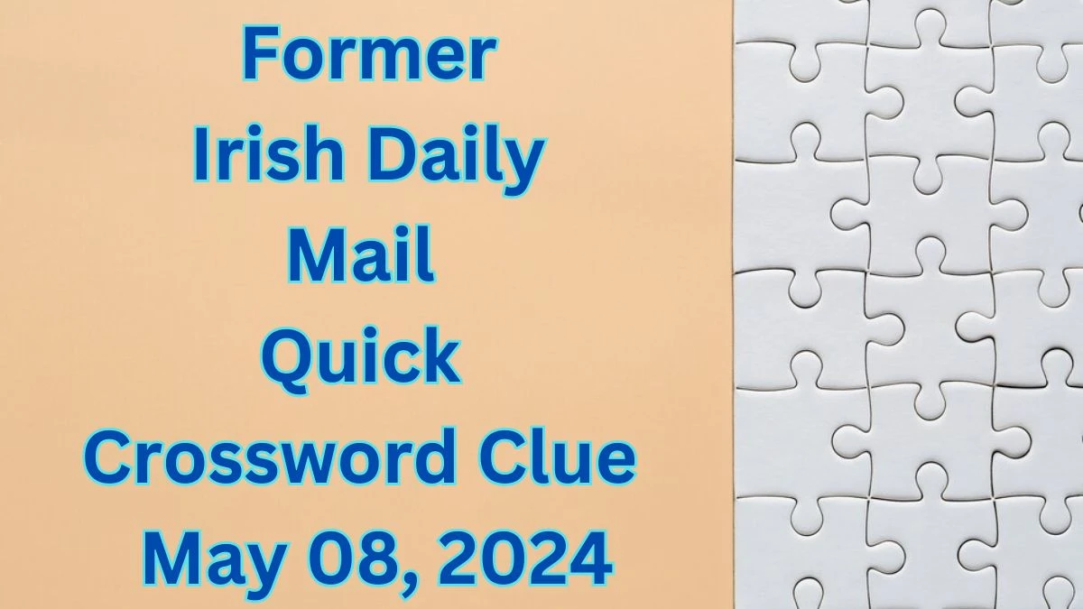 Former Irish Daily Mail Quick Crossword Clue as on May 08, 2024