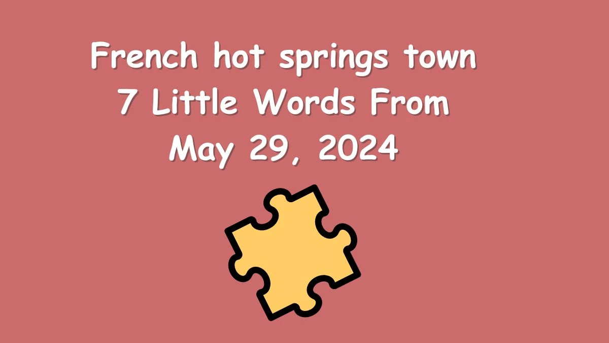 French hot springs town 7 Little Words From May 29, 2024