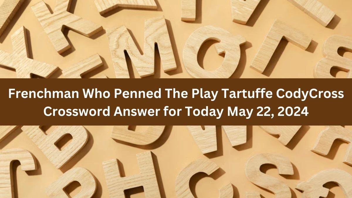 Frenchman Who Penned The Play Tartuffe CodyCross Crossword Answer for Today May 22, 2024