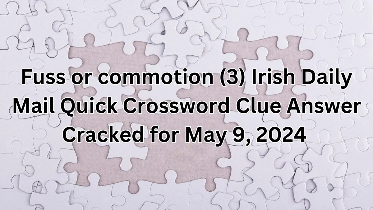 Fuss or commotion (3) Irish Daily Mail Quick Crossword Clue Answer Cracked for  May 9, 2024