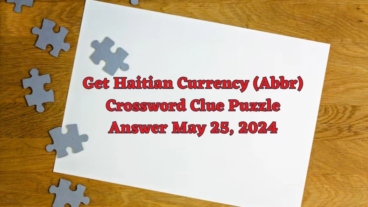 Get Haitian Currency (Abbr) Crossword Clue Puzzle Answer May 25, 2024