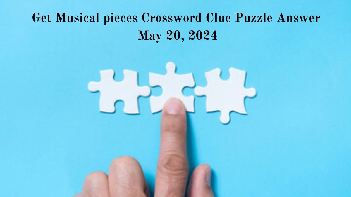 Get Musical pieces Crossword Clue Puzzle Answer May 20, 2024