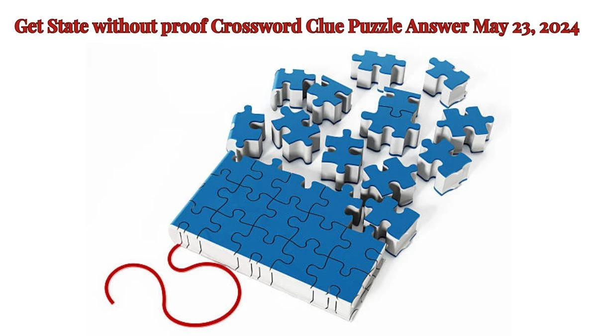 Get State without proof Crossword Clue Puzzle Answer May 23, 2024