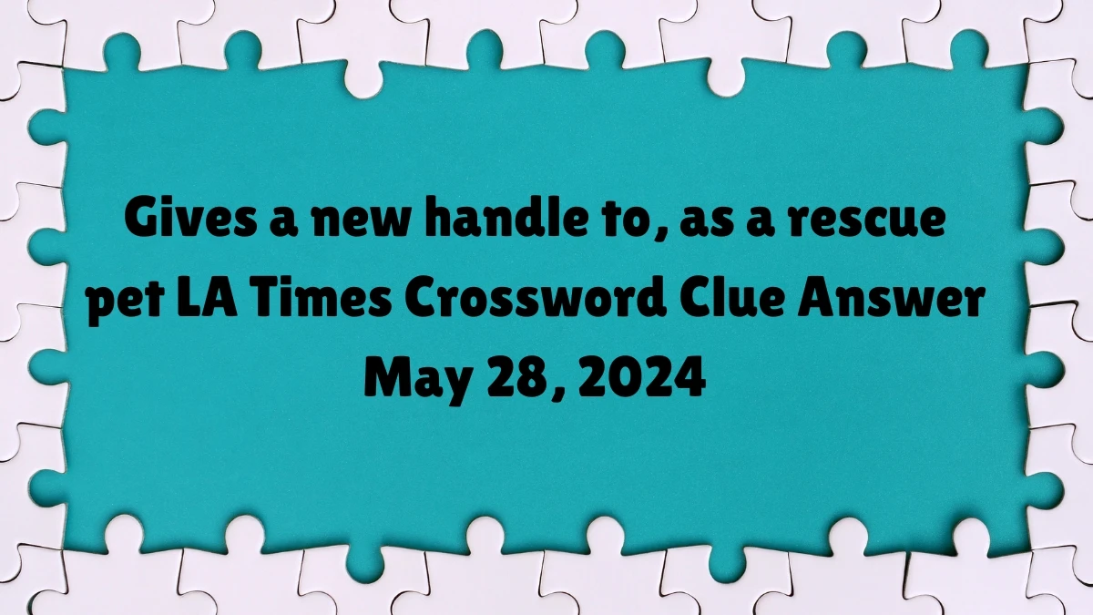 ​Gives a new handle to, as a rescue pet​ LA Times Crossword Clue Answer May 28, 2024