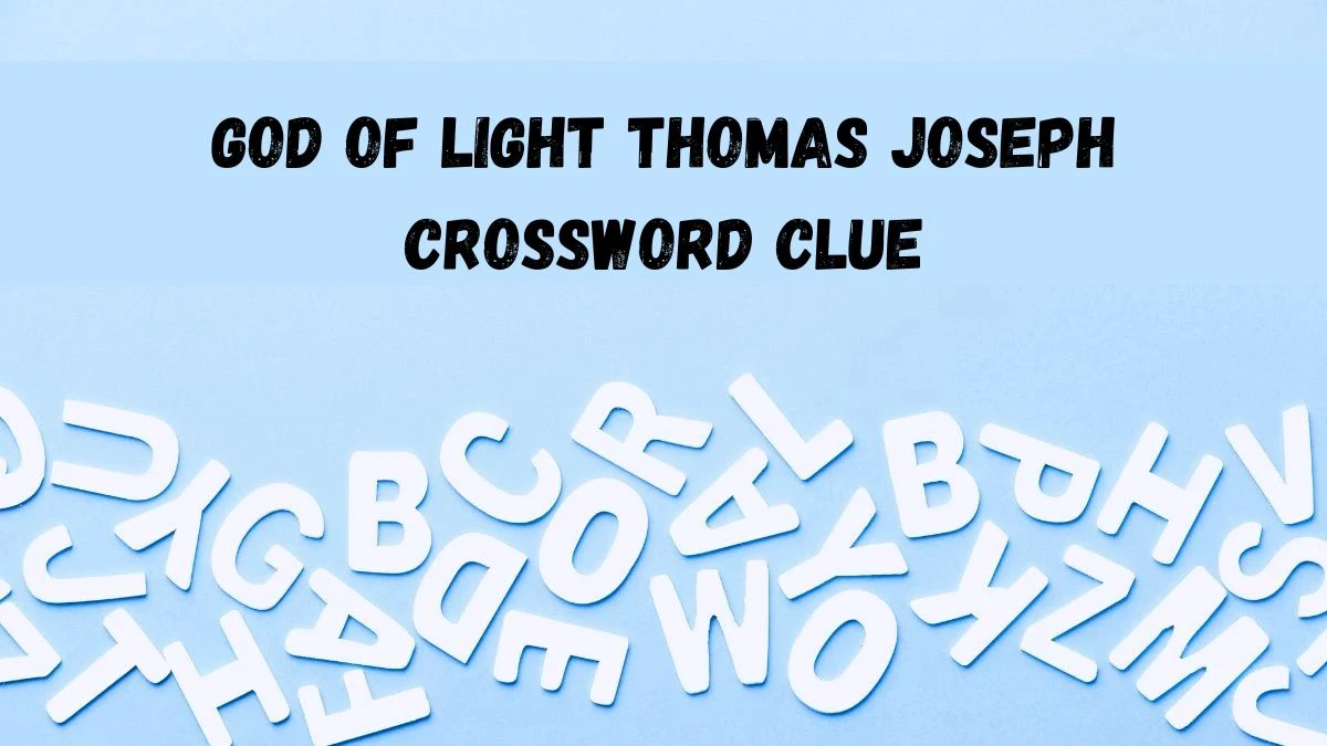 God of light Thomas Joseph Crossword Clue Answer May 31, 2024