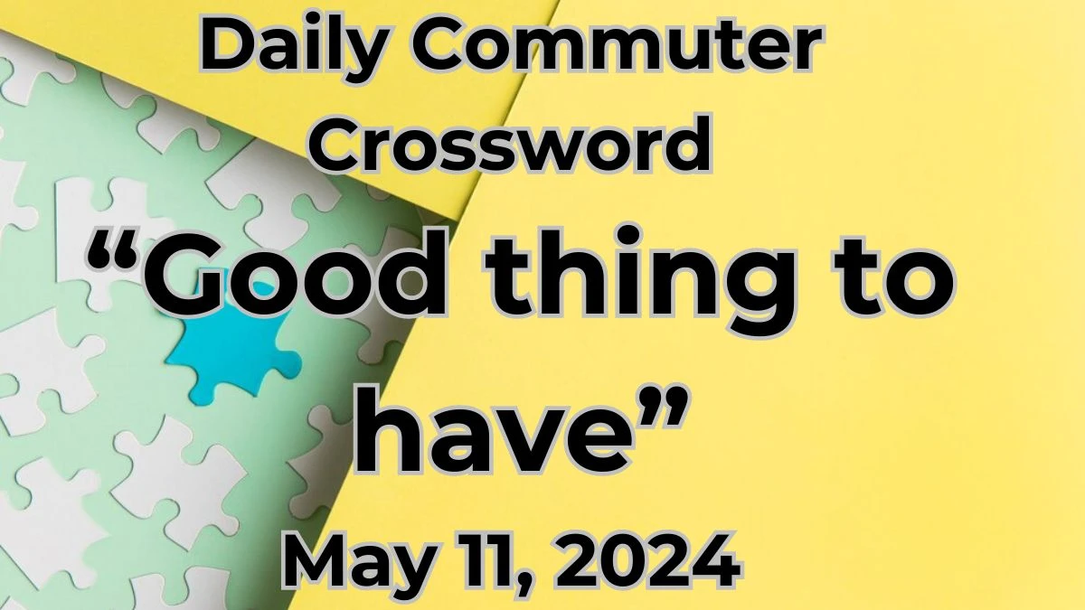 Good thing to have Daily Commuter Crossword Clue Answer for Today May 11, 2024