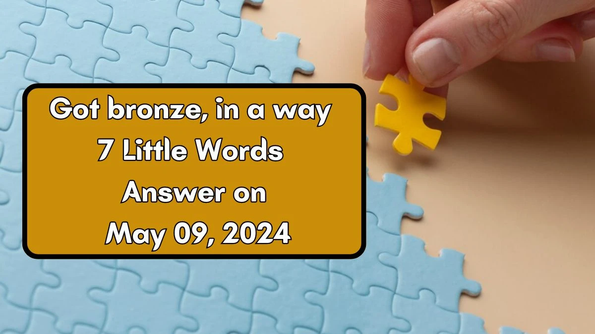 Got bronze, in a way 7 Little Words Answer on May 09, 2024 - News