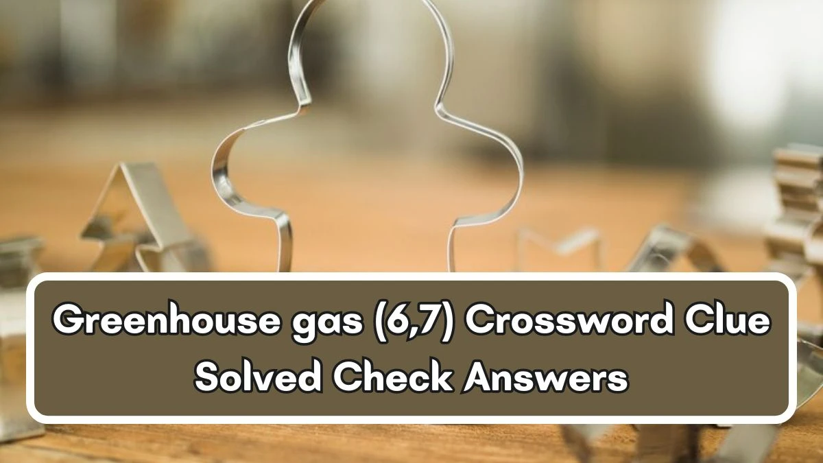 Greenhouse gas (6,7) Crossword Clue Solved Check Answers