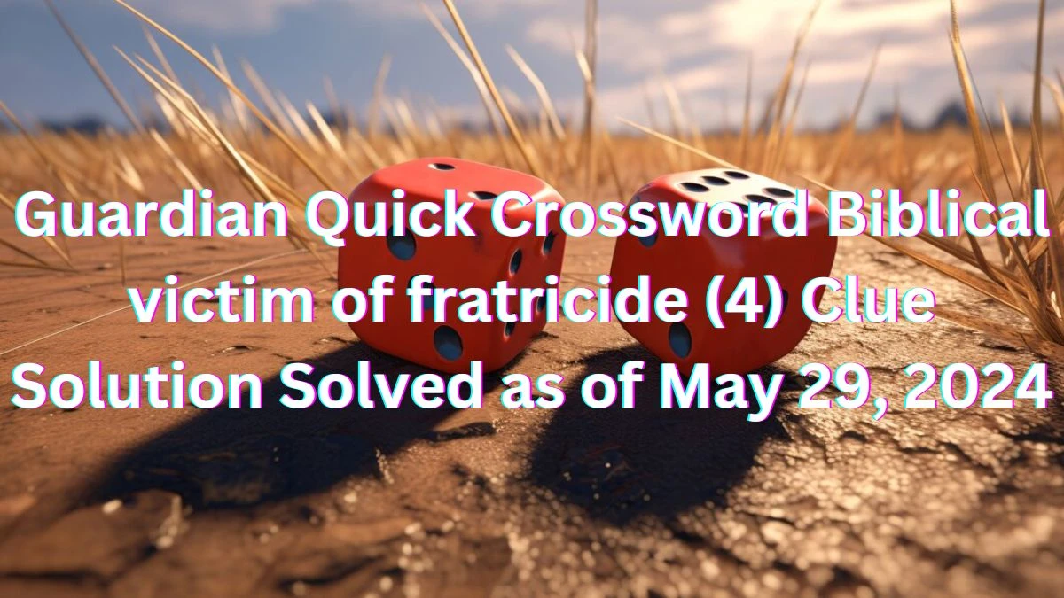 Guardian Quick Crossword Biblical victim of fratricide (4) Clue Solution Solved as of May 29, 2024
