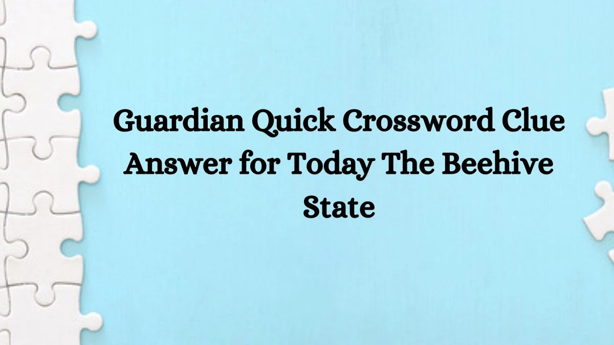 Guardian Quick Crossword Clue Answer for Today The Beehive State News