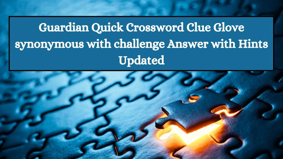 Guardian Quick Crossword Clue Glove synonymous with challenge Answer with Hints Updated