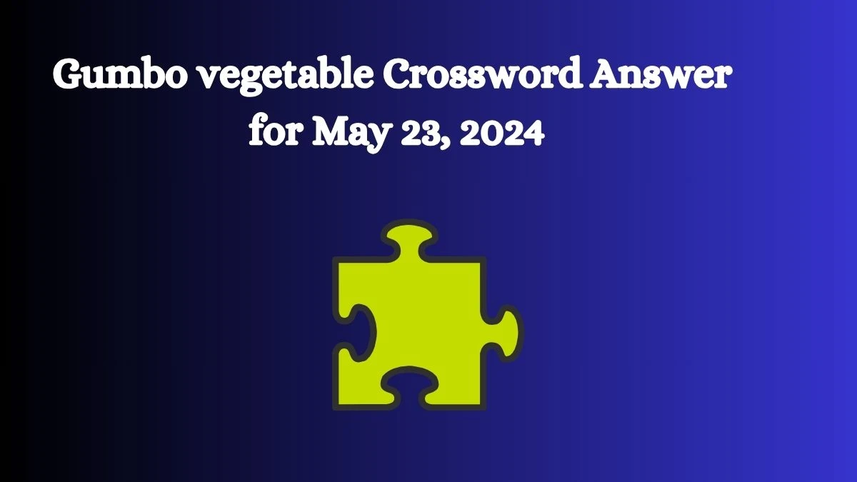 Gumbo vegetable Crossword Answer for May 23, 2024