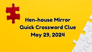 Hen-house Mirror Quick Crossword Clue as of May 29, 2024