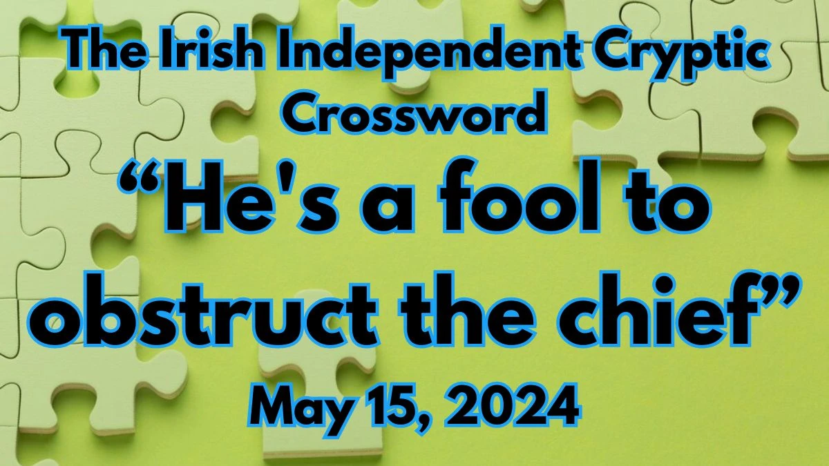 He's a fool to obstruct the chief (9) The Irish Independent Cryptic Crossword Clue on May 15, 2024