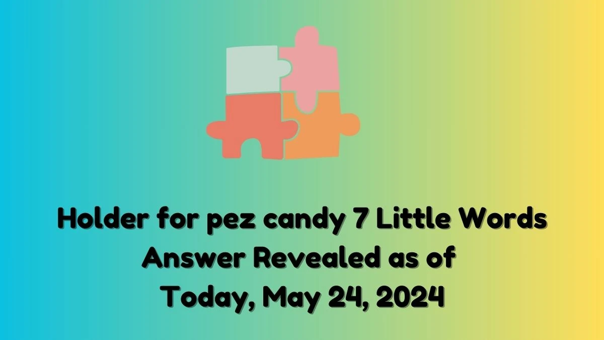 Holder for pez candy 7 Little Words Answer Revealed as of Today, May 24, 2024