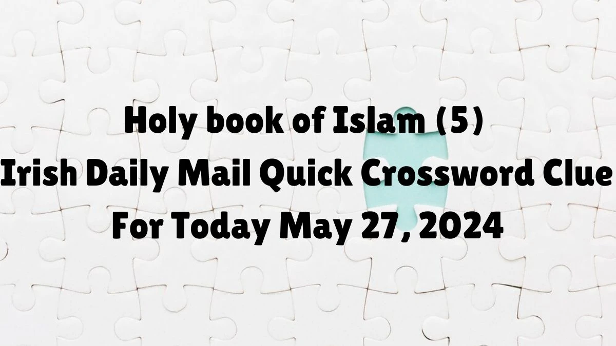 Holy book of Islam (5) Irish Daily Mail Quick Crossword Clue For Today May 27, 2024