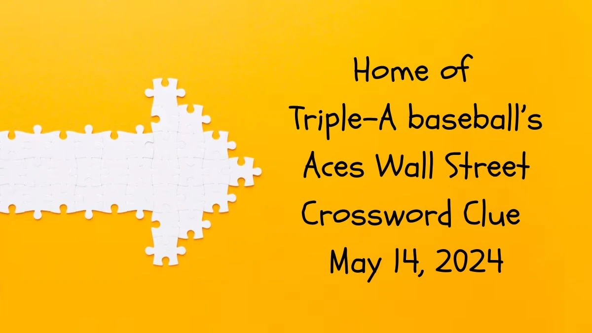 Home of Triple-A baseball’s Aces Wall Street Crossword Clue as of May 14, 2024