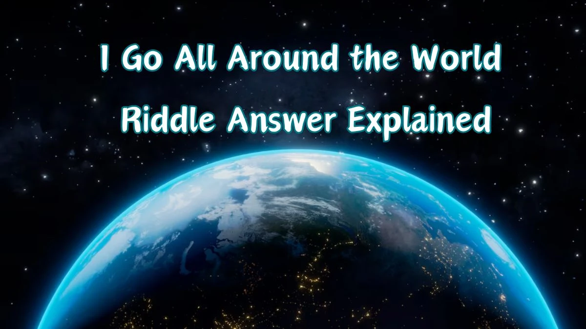 I Go All Around the World Riddle Answer Explained