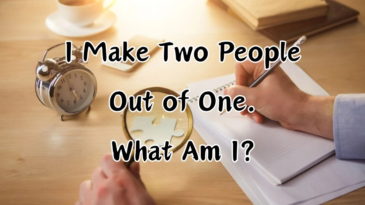 I Make Two People Out of One. What Am I? Riddle Answer Explained