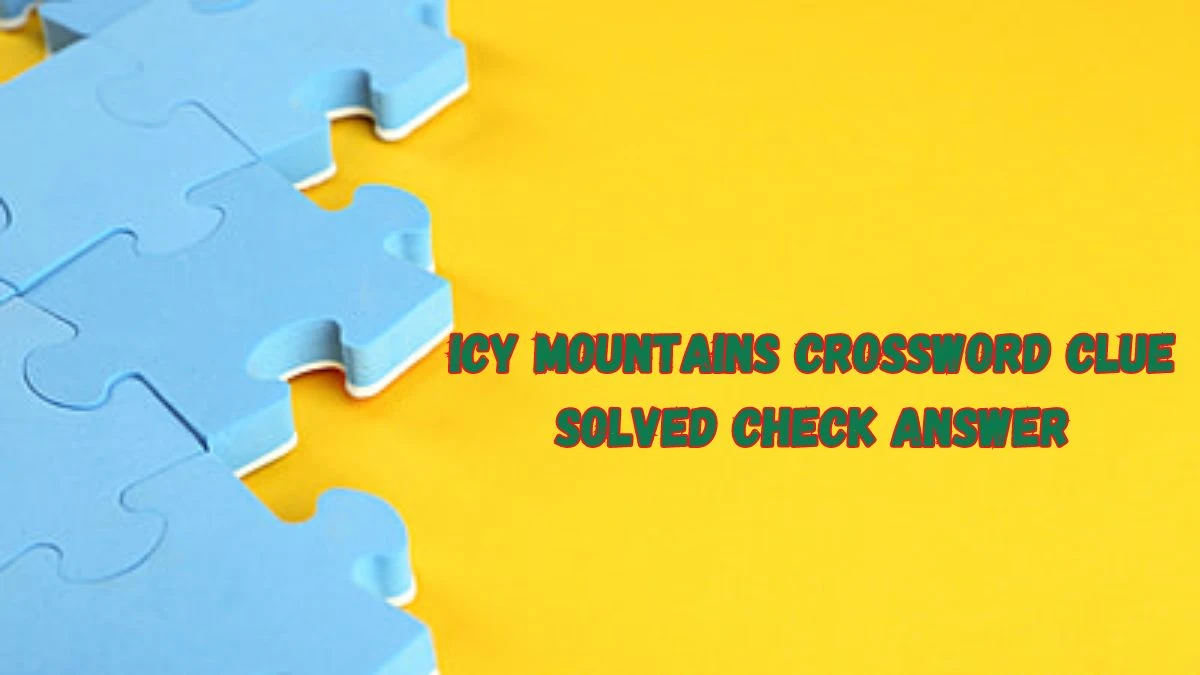 Icy Mountains Crossword Clue Solved Check Answer News