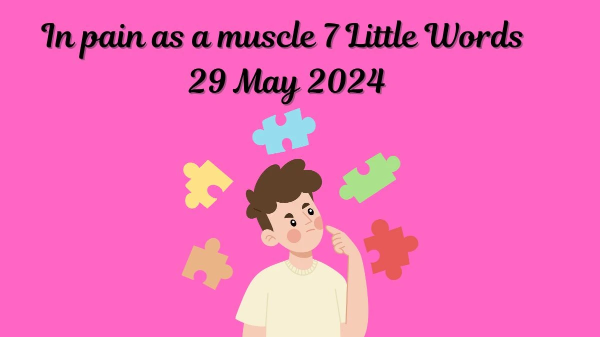 In pain as a muscle 7 Little Words 29 May 2024