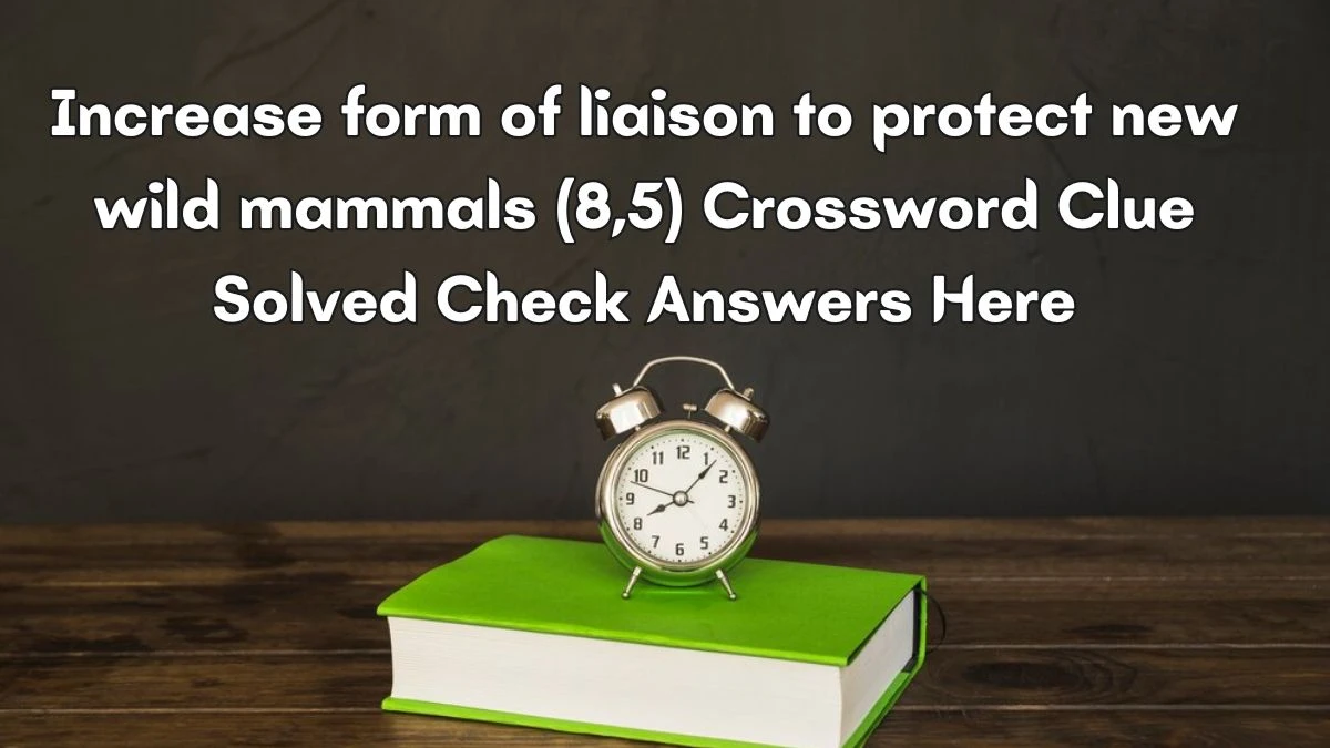 Increase form of liaison to protect new wild mammals (8 5) Crossword
